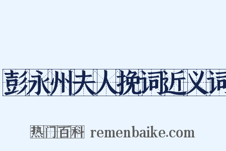 彭永州夫人挽词近义词是什么意思的图片